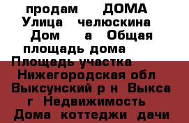 продам 1/2 ДОМА › Улица ­ челюскина › Дом ­ 61а › Общая площадь дома ­ 30 › Площадь участка ­ 600 - Нижегородская обл., Выксунский р-н, Выкса г. Недвижимость » Дома, коттеджи, дачи продажа   . Нижегородская обл.